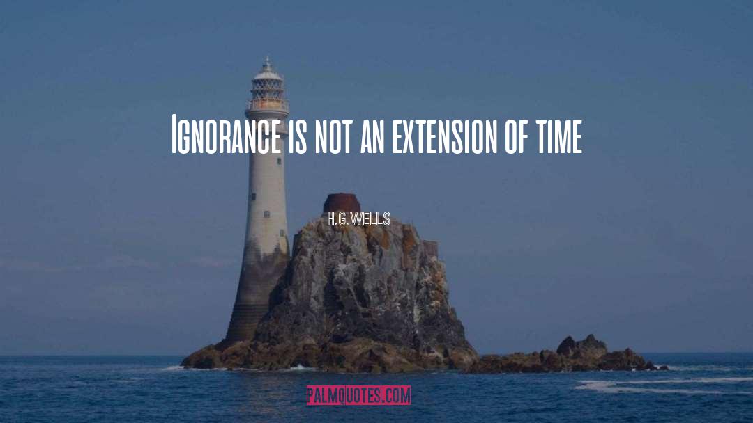 H.G.Wells Quotes: Ignorance is not an extension