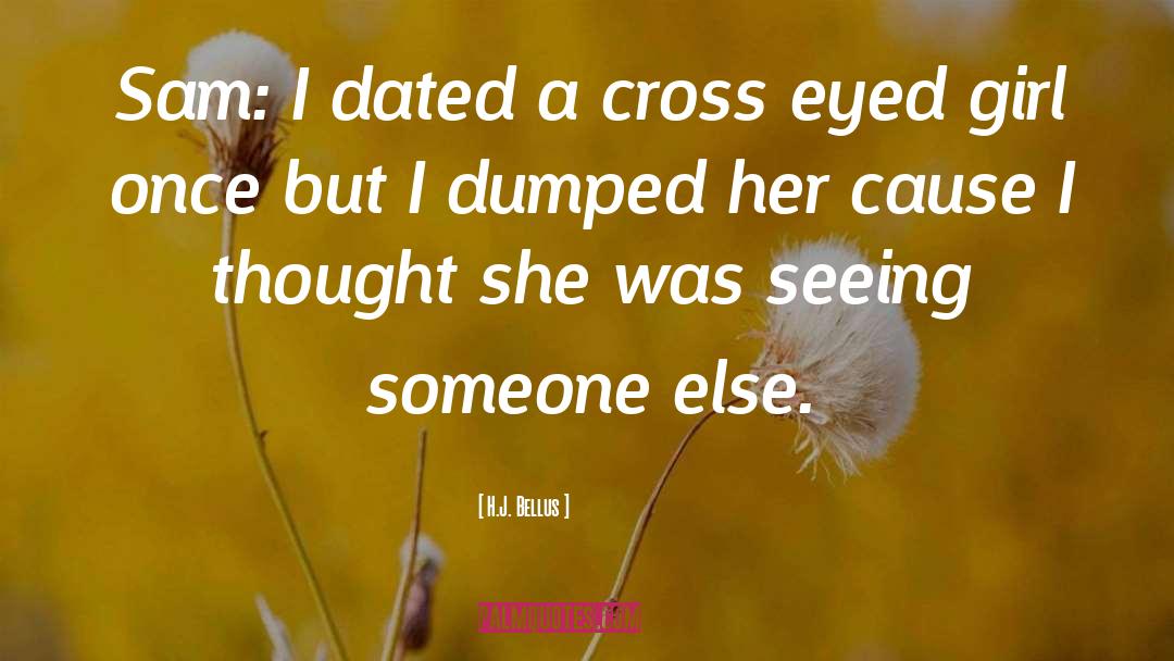 H.J. Bellus Quotes: Sam: I dated a cross
