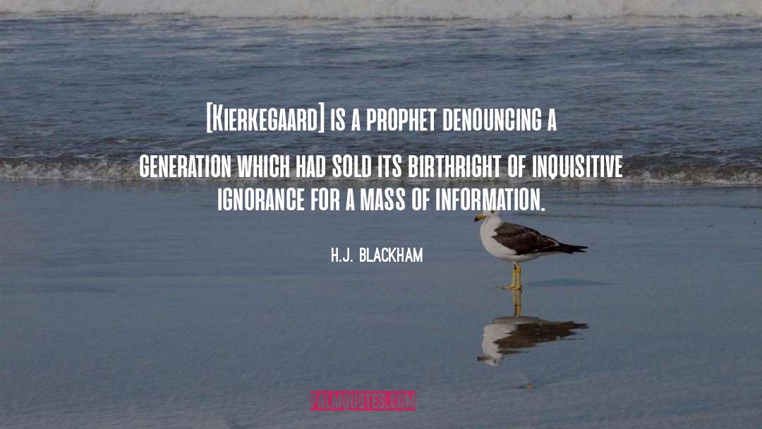 H.J. Blackham Quotes: [Kierkegaard] is a prophet denouncing