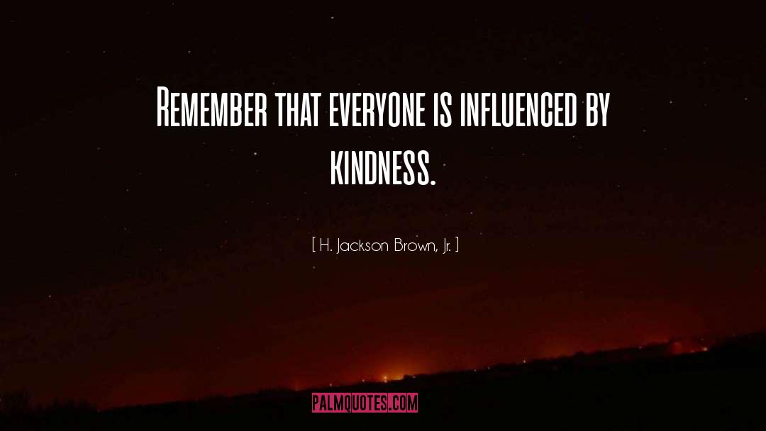 H. Jackson Brown, Jr. Quotes: Remember that everyone is influenced