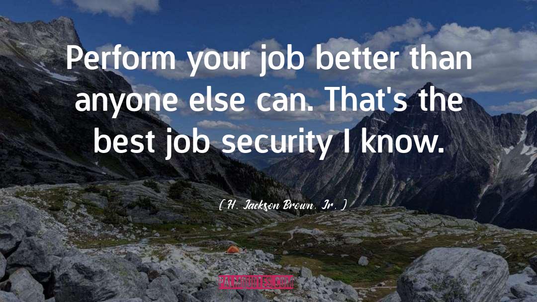 H. Jackson Brown, Jr. Quotes: Perform your job better than