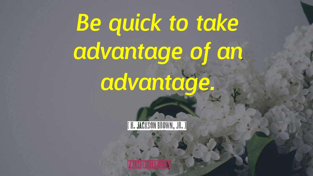 H. Jackson Brown, Jr. Quotes: Be quick to take advantage