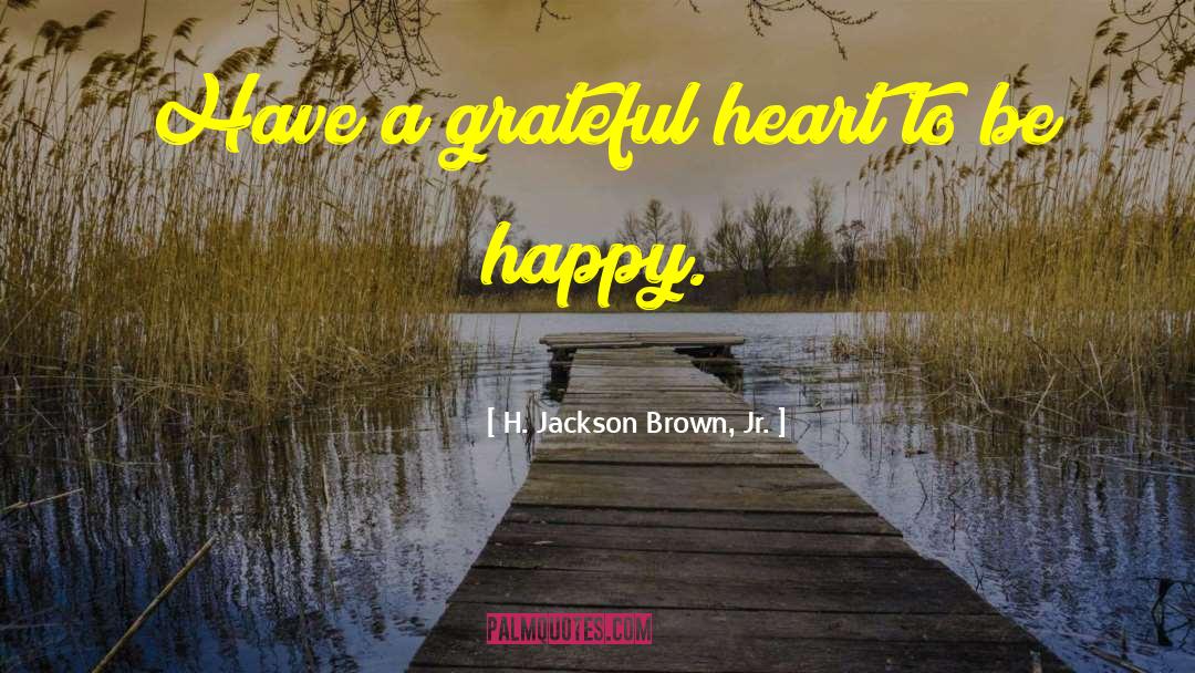 H. Jackson Brown, Jr. Quotes: Have a grateful heart to