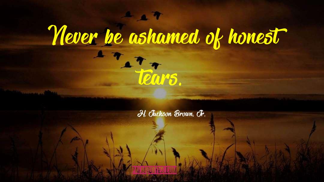 H. Jackson Brown, Jr. Quotes: Never be ashamed of honest