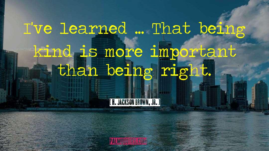 H. Jackson Brown, Jr. Quotes: I've learned ... That being