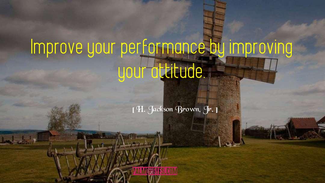 H. Jackson Brown, Jr. Quotes: Improve your performance by improving