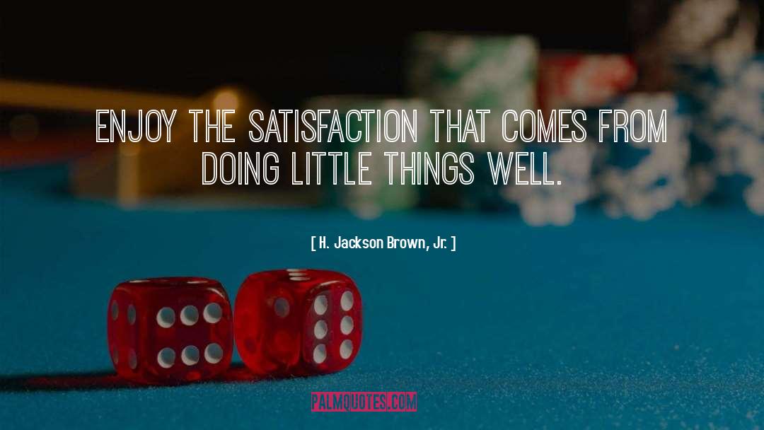 H. Jackson Brown, Jr. Quotes: Enjoy the satisfaction that comes