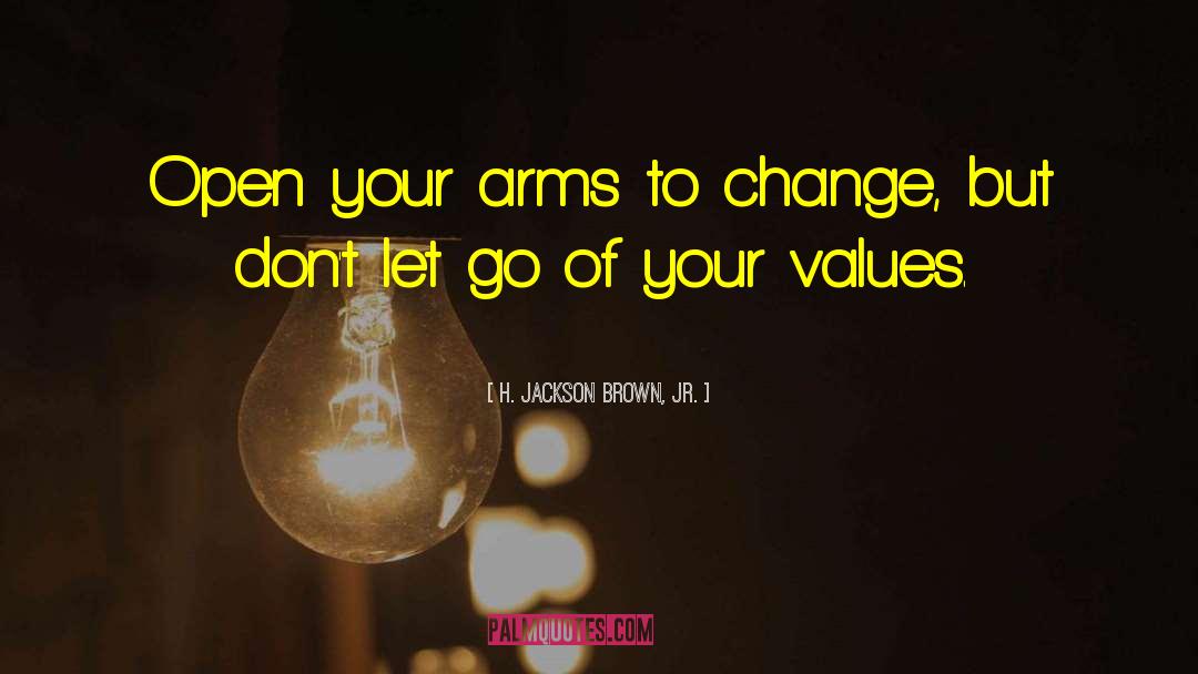 H. Jackson Brown, Jr. Quotes: Open your arms to change,