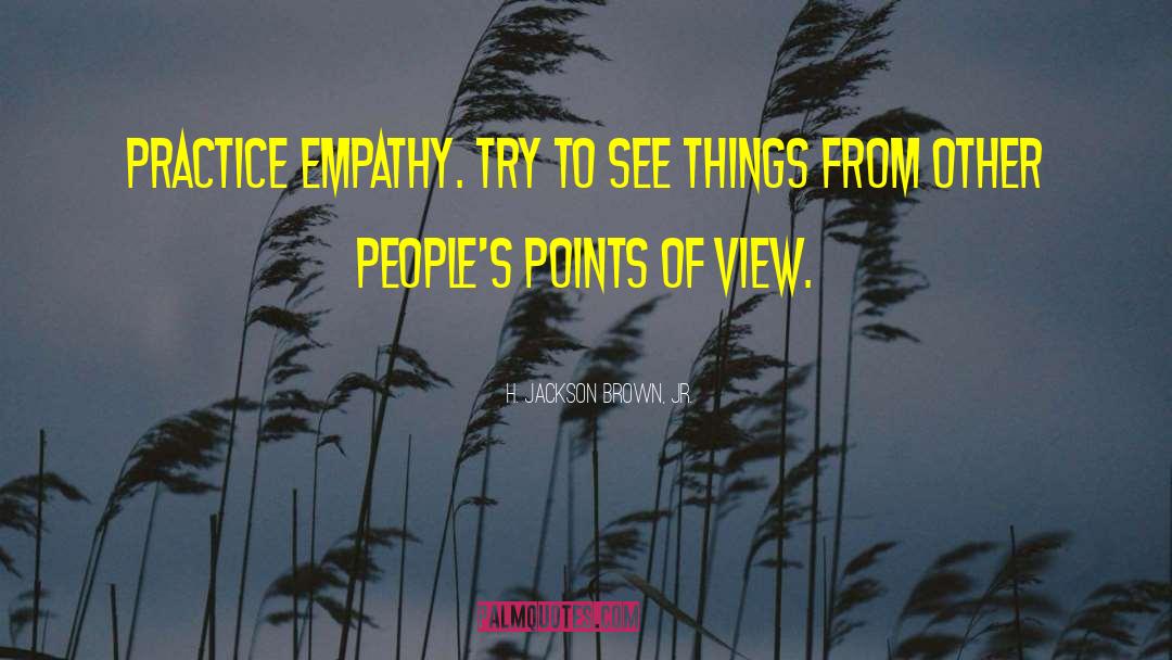 H. Jackson Brown, Jr. Quotes: Practice empathy. Try to see