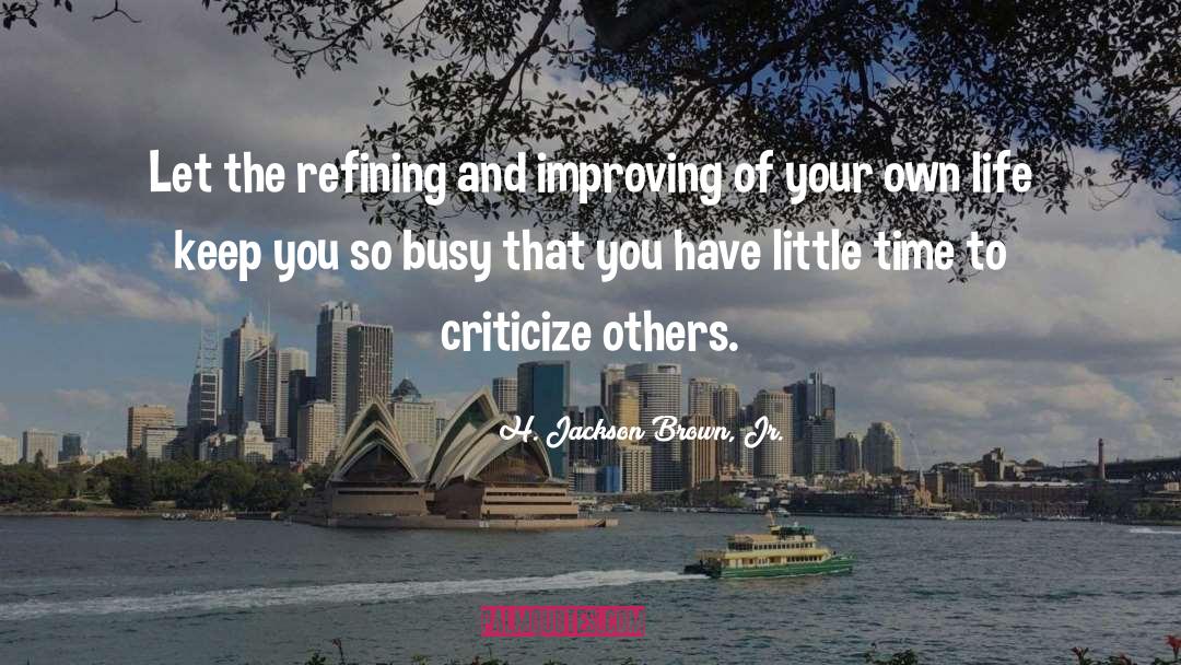 H. Jackson Brown, Jr. Quotes: Let the refining and improving