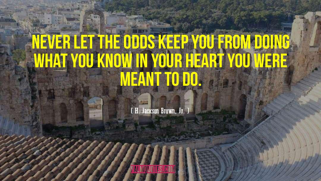 H. Jackson Brown, Jr. Quotes: Never let the odds keep