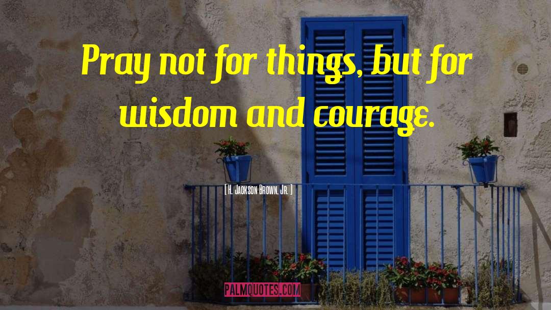 H. Jackson Brown, Jr. Quotes: Pray not for things, but