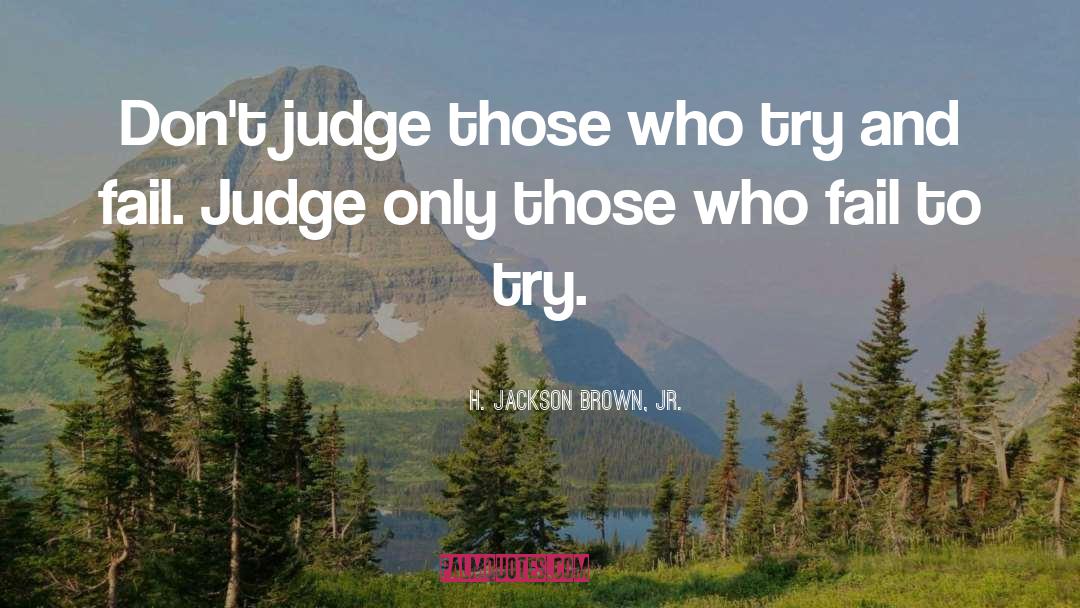 H. Jackson Brown, Jr. Quotes: Don't judge those who try