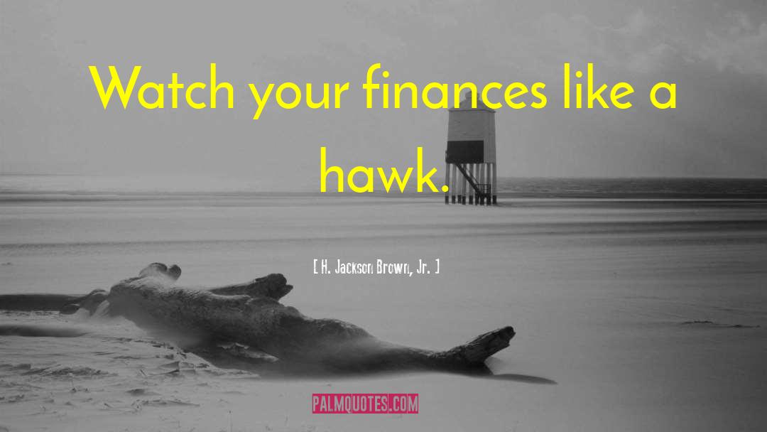 H. Jackson Brown, Jr. Quotes: Watch your finances like a