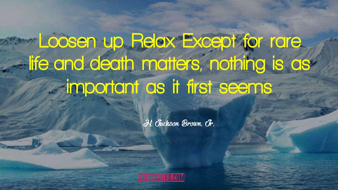H. Jackson Brown, Jr. Quotes: Loosen up. Relax. Except for