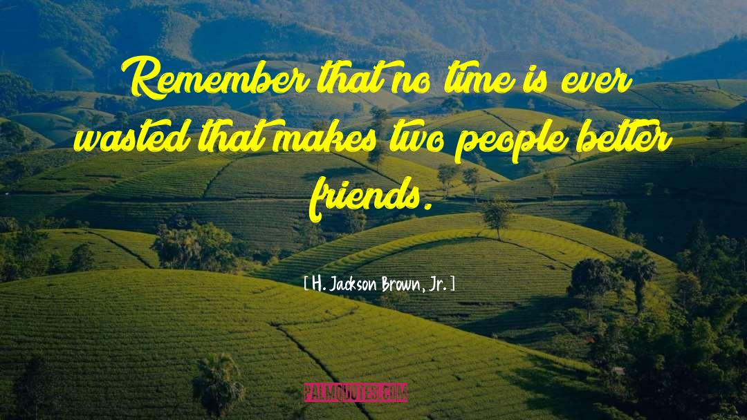 H. Jackson Brown, Jr. Quotes: Remember that no time is