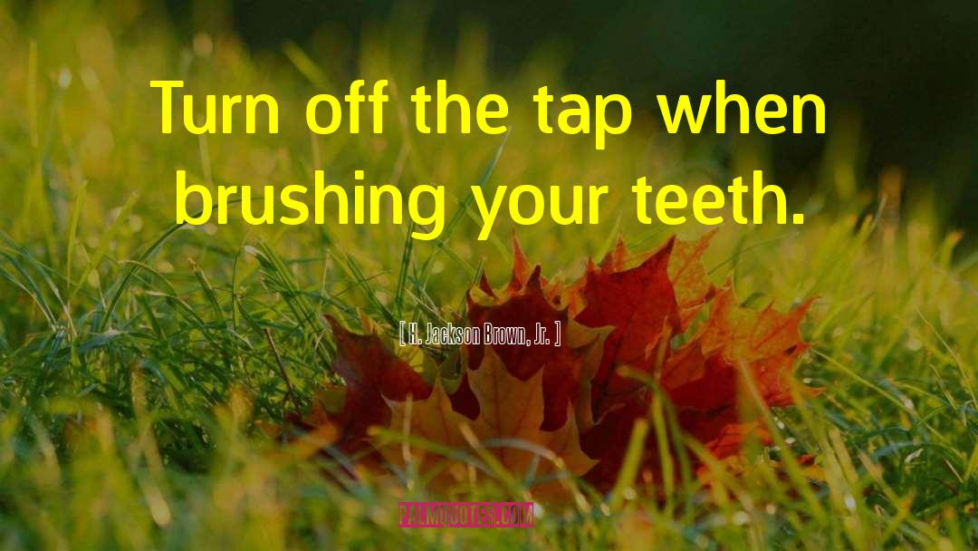 H. Jackson Brown, Jr. Quotes: Turn off the tap when