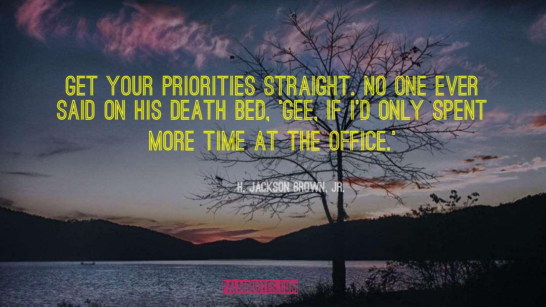 H. Jackson Brown, Jr. Quotes: Get your priorities straight. No