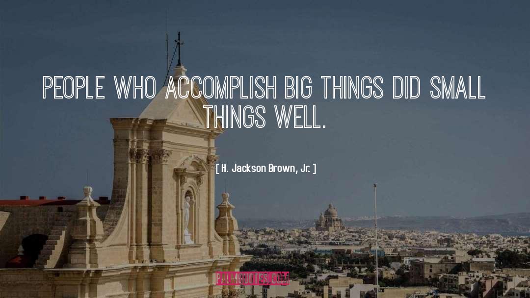 H. Jackson Brown, Jr. Quotes: People who accomplish big things