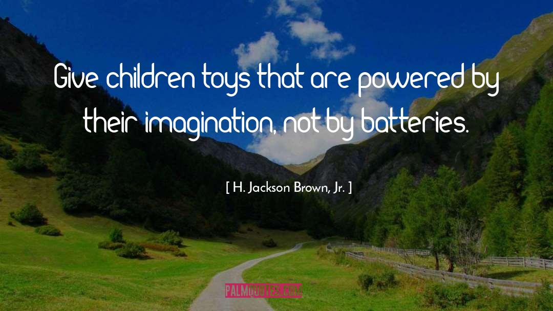 H. Jackson Brown, Jr. Quotes: Give children toys that are