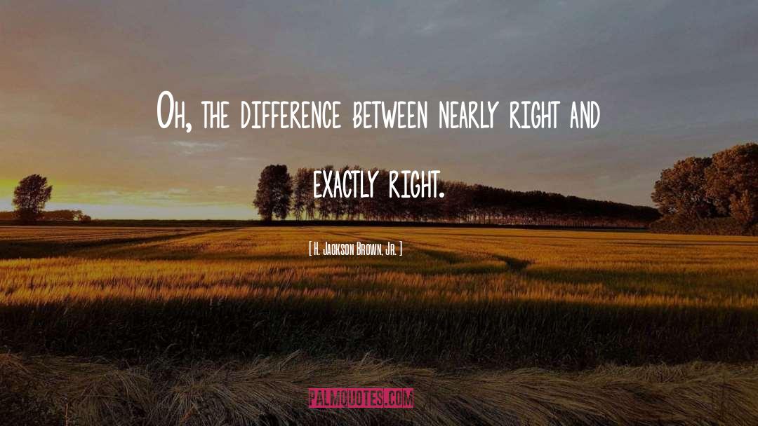 H. Jackson Brown, Jr. Quotes: Oh, the difference between nearly