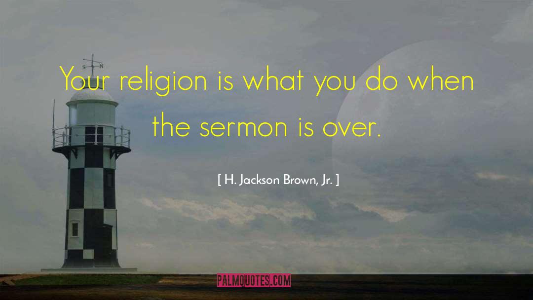 H. Jackson Brown, Jr. Quotes: Your religion is what you