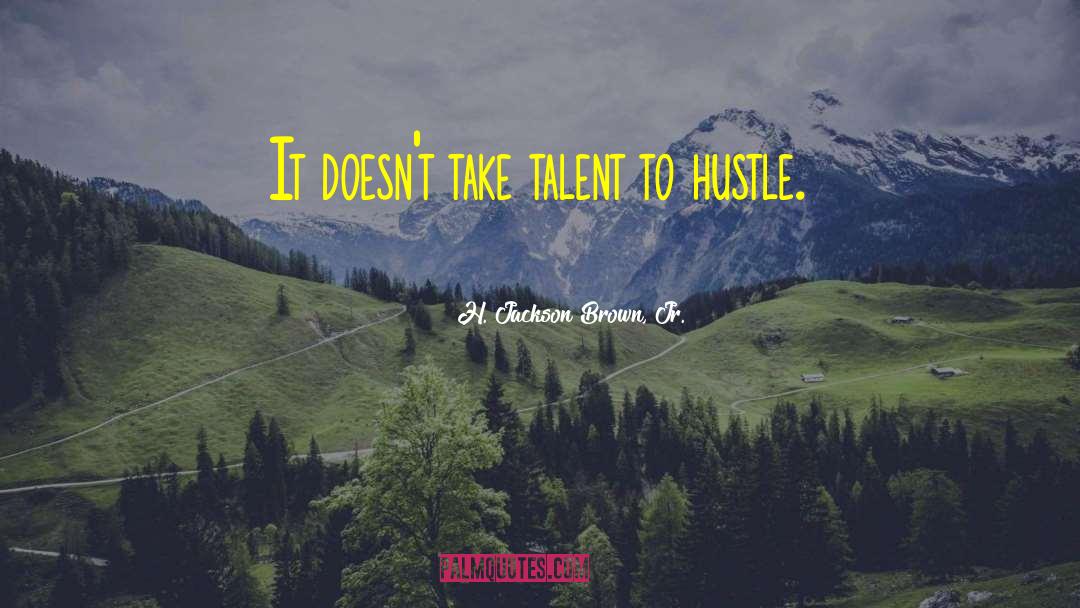 H. Jackson Brown, Jr. Quotes: It doesn't take talent to