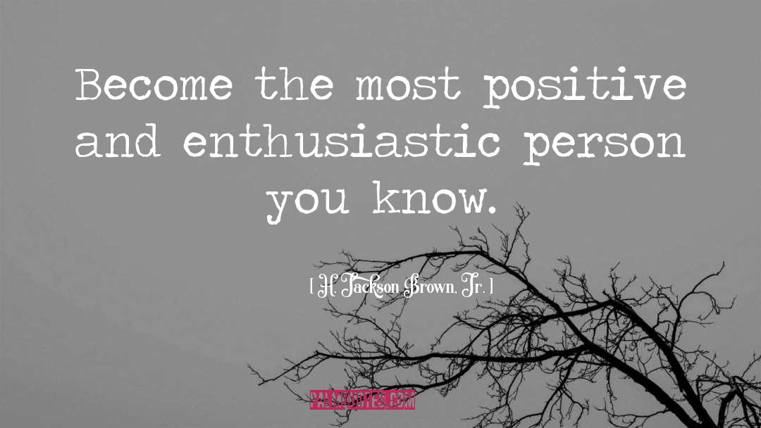 H. Jackson Brown, Jr. Quotes: Become the most positive and
