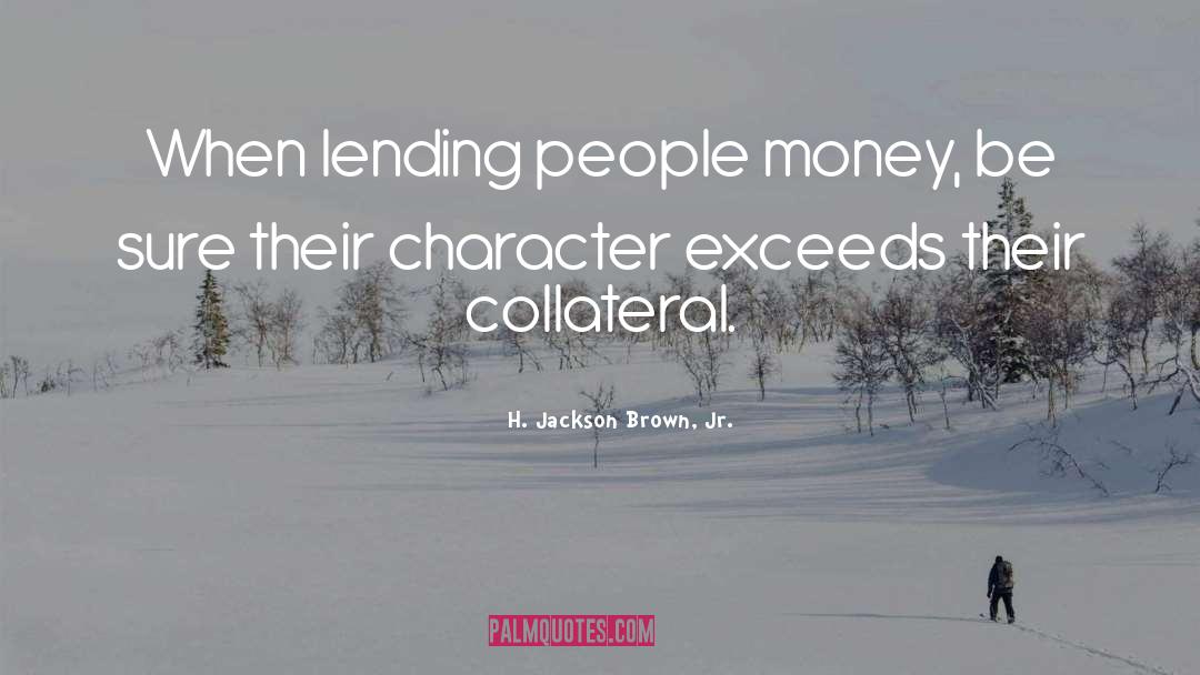 H. Jackson Brown, Jr. Quotes: When lending people money, be