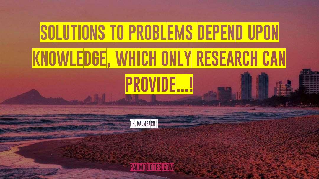 H. Kalmbach Quotes: Solutions to Problems Depend Upon