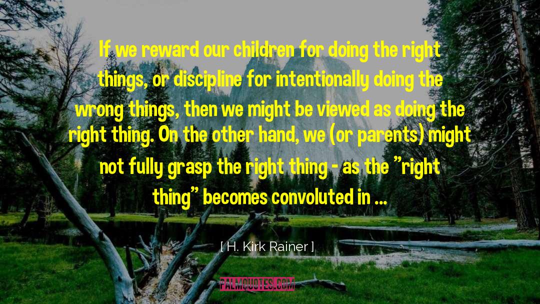 H. Kirk Rainer Quotes: If we reward our children
