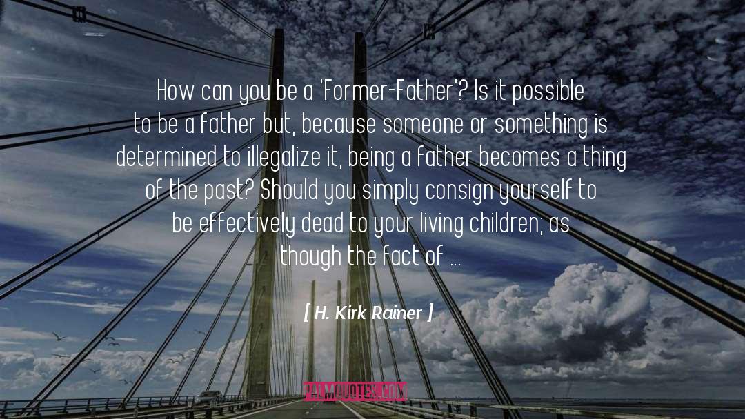 H. Kirk Rainer Quotes: How can you be a