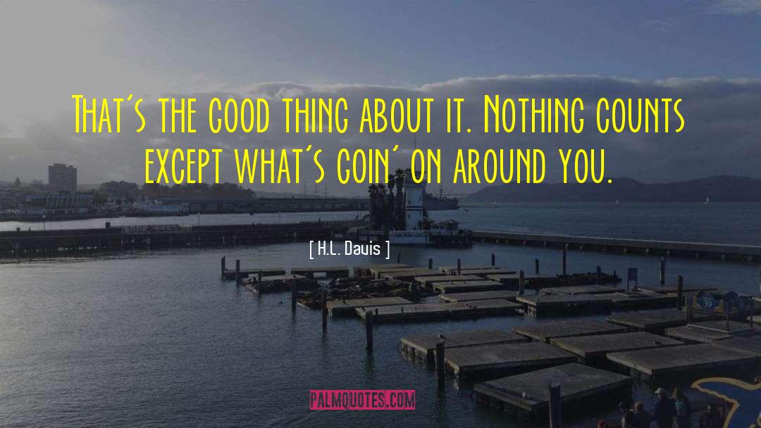 H.L. Davis Quotes: That's the good thing about