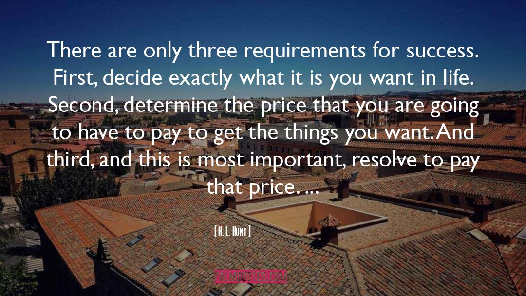 H. L. Hunt Quotes: There are only three requirements