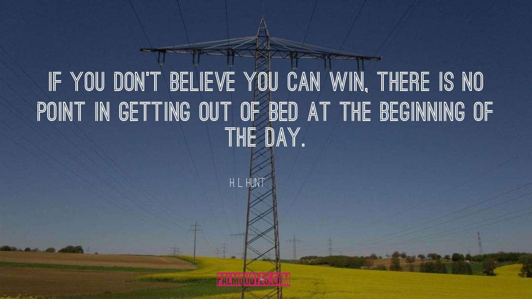 H. L. Hunt Quotes: If you don't believe you