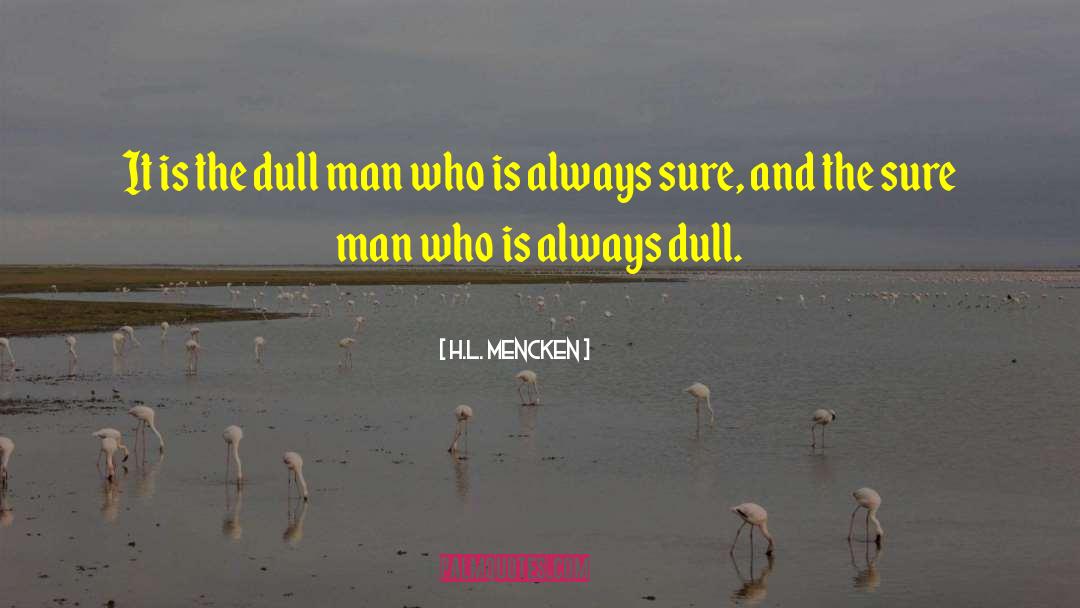 H.L. Mencken Quotes: It is the dull man