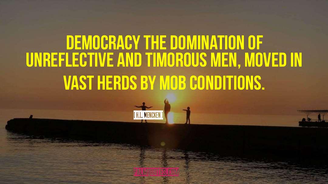 H.L. Mencken Quotes: Democracy the domination of unreflective