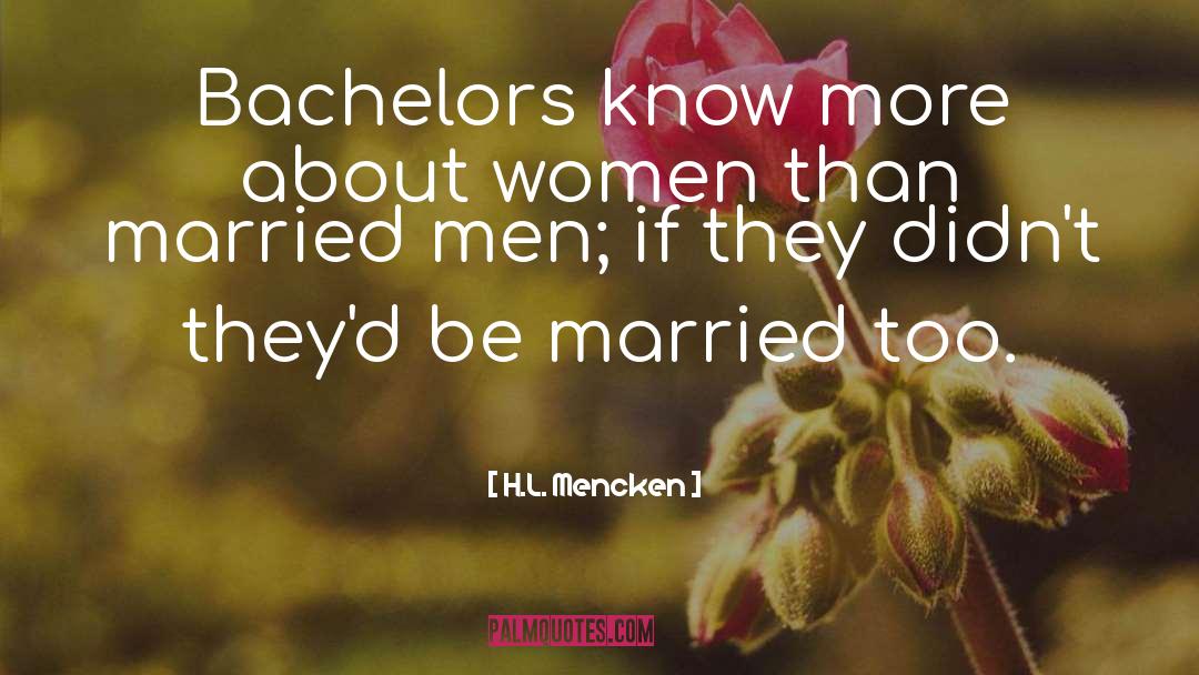 H.L. Mencken Quotes: Bachelors know more about women