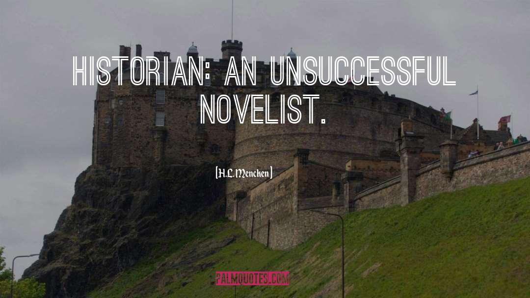 H.L. Mencken Quotes: Historian: an unsuccessful novelist.