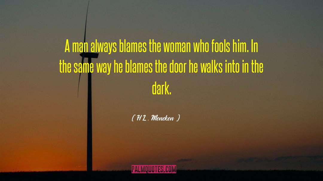 H.L. Mencken Quotes: A man always blames the