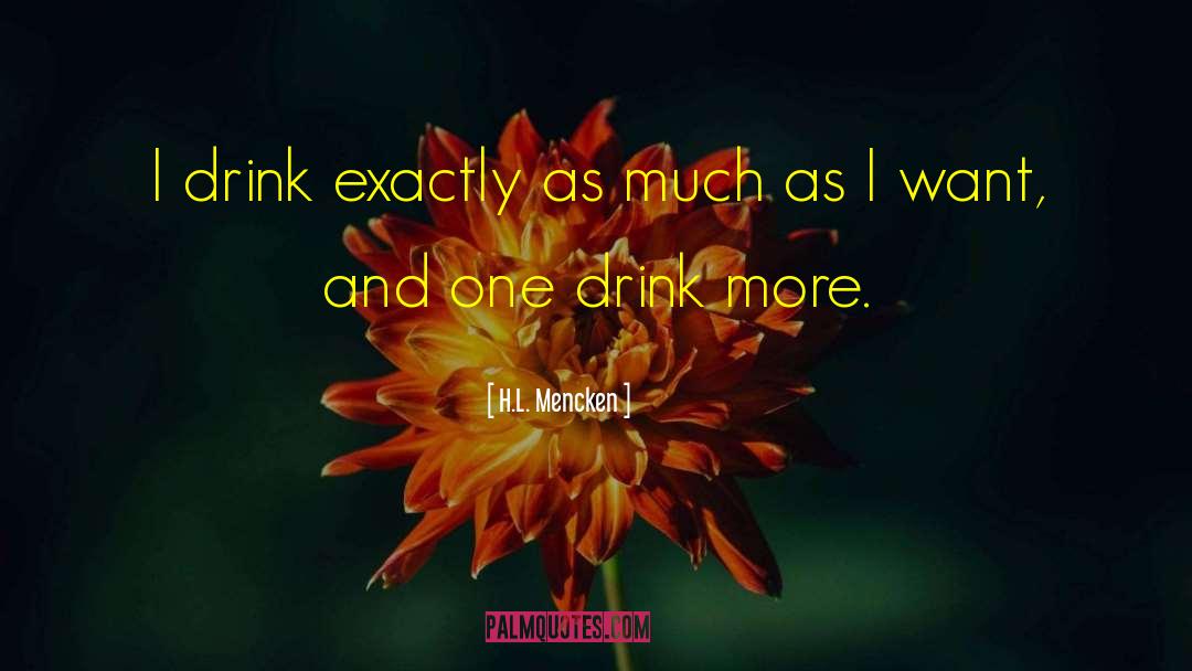 H.L. Mencken Quotes: I drink exactly as much