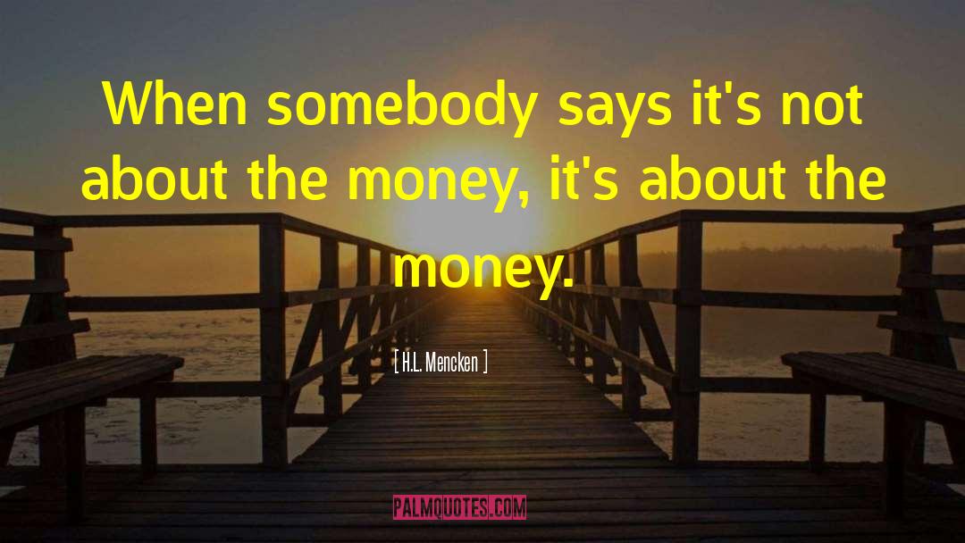 H.L. Mencken Quotes: When somebody says it's not