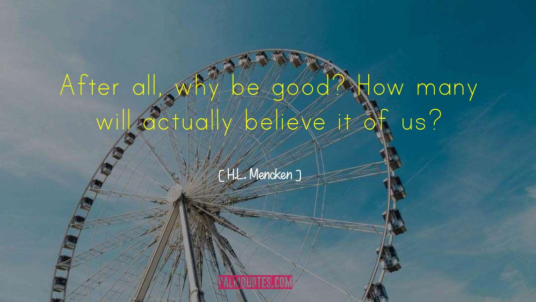 H.L. Mencken Quotes: After all, why be good?