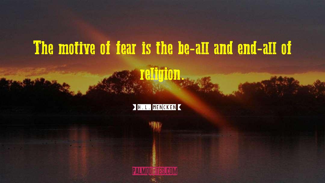 H.L. Mencken Quotes: The motive of fear is