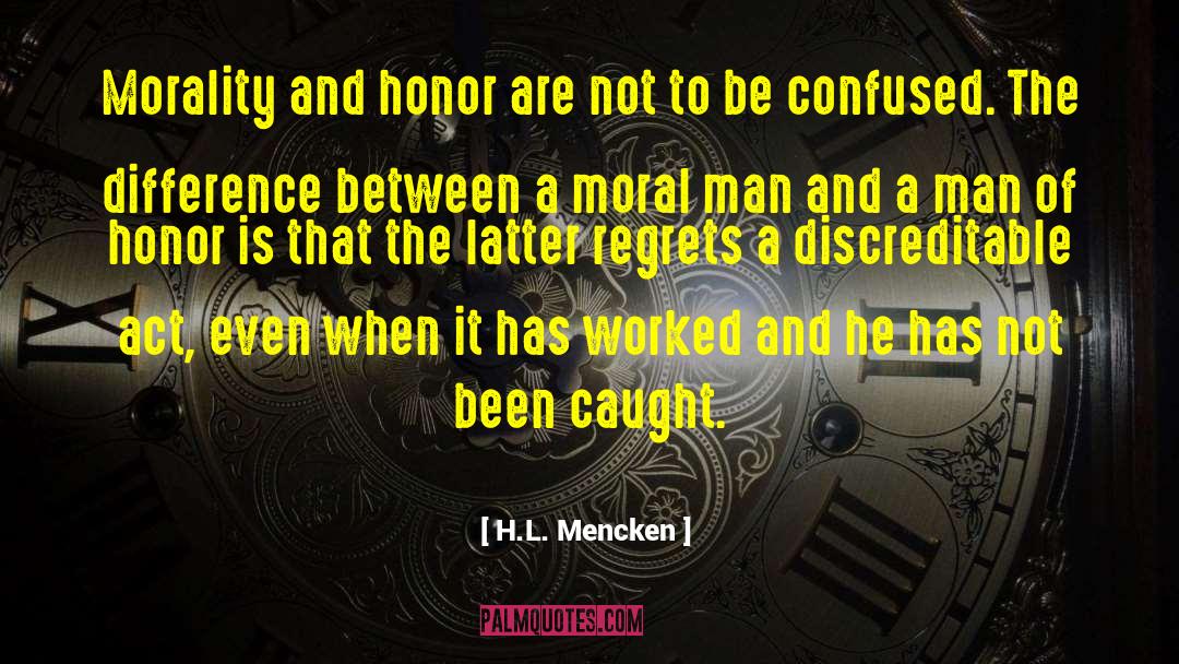 H.L. Mencken Quotes: Morality and honor are not