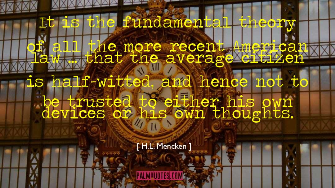 H.L. Mencken Quotes: It is the fundamental theory