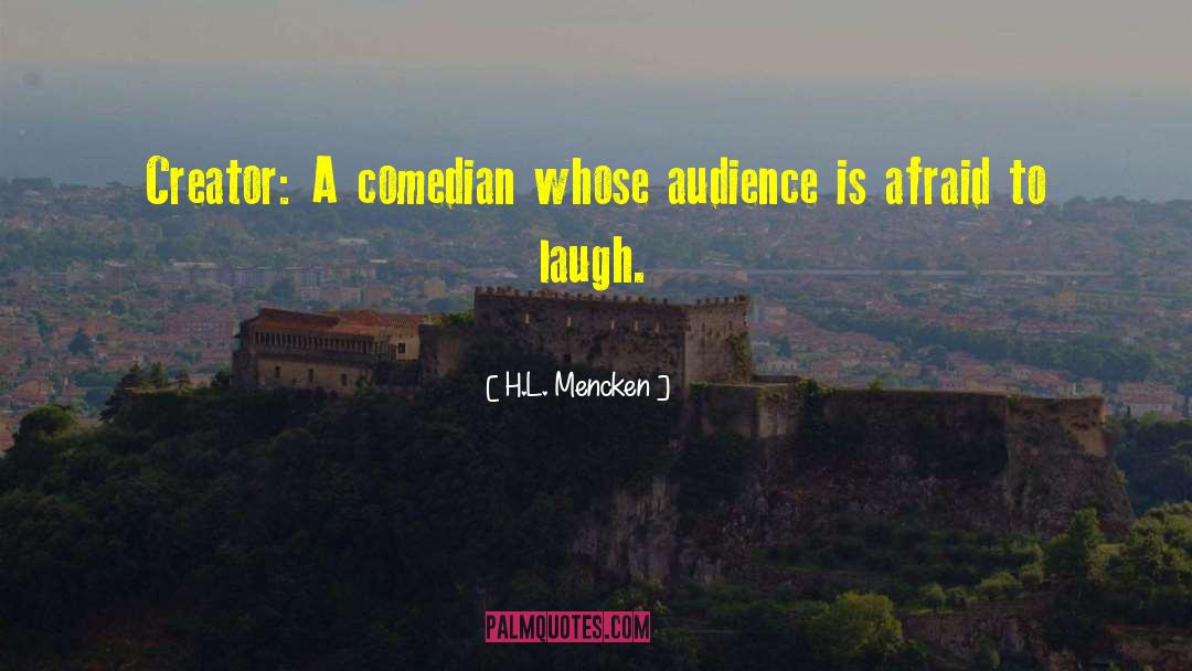 H.L. Mencken Quotes: Creator: A comedian whose audience