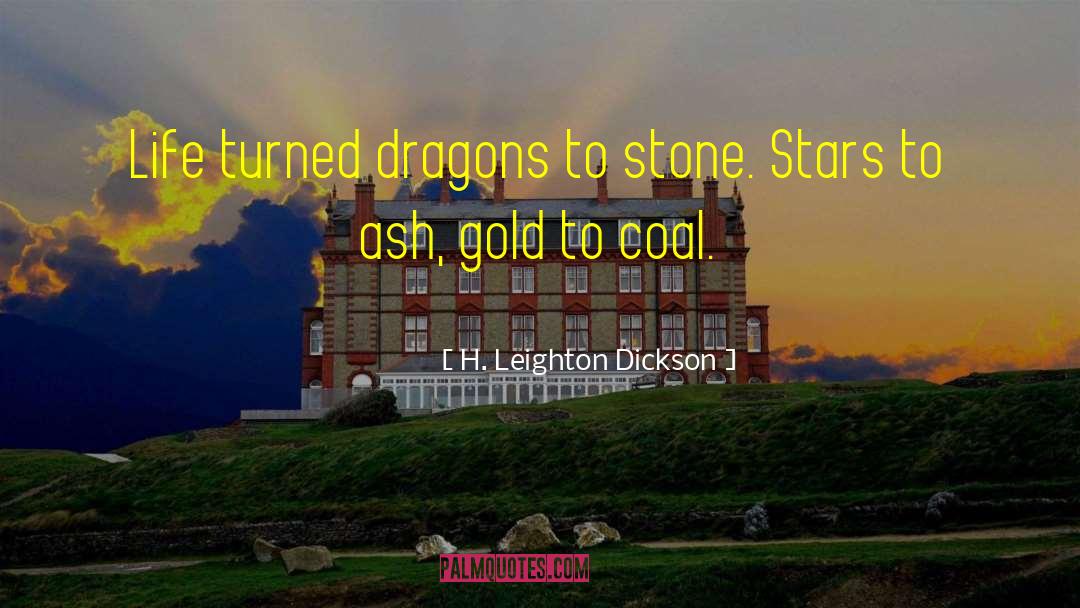 H. Leighton Dickson Quotes: Life turned dragons to stone.