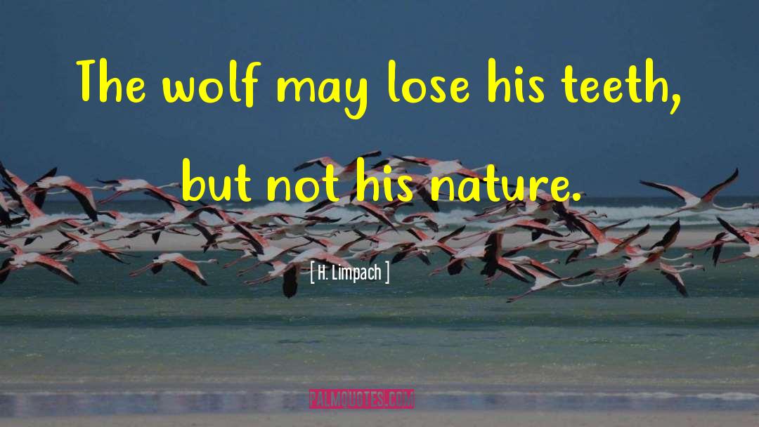 H. Limpach Quotes: The wolf may lose his