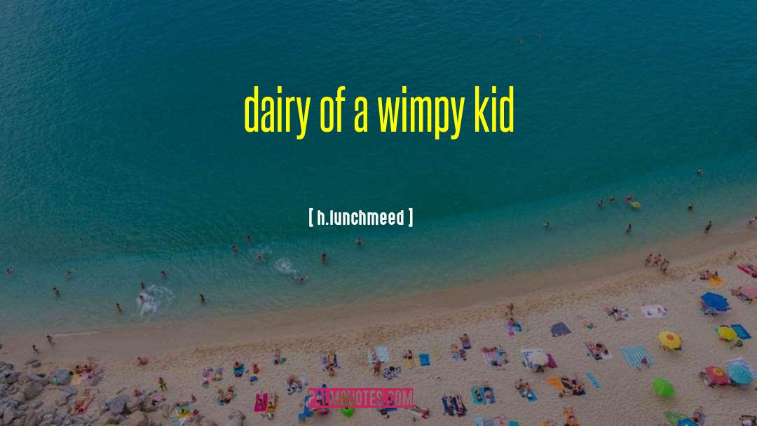 H.lunchmeed Quotes: dairy of a wimpy kid